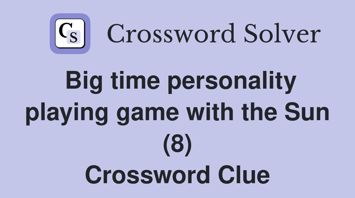 Big time personality playing game with the Sun (8) Crossword Clue